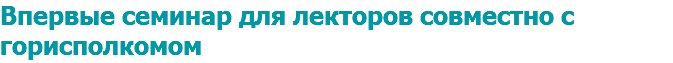 Впервые семинар для лекторов совместно с горисполкомом