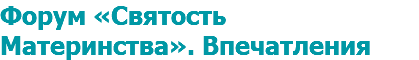 Форум «Святость Материнства». Впечатления