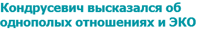 Кондрусевич высказался об однополых отношениях и ЭКО