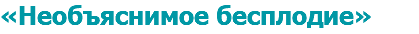 «Необъяснимое бесплодие» 